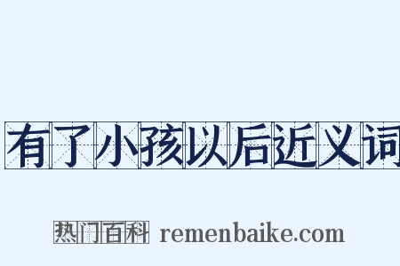 有了小孩以后近义词是什么意思的图片